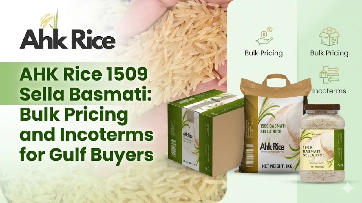 AHK Rice 1509 Sella Basmati Bulk Pricing and Incoterms for Gulf Buyers