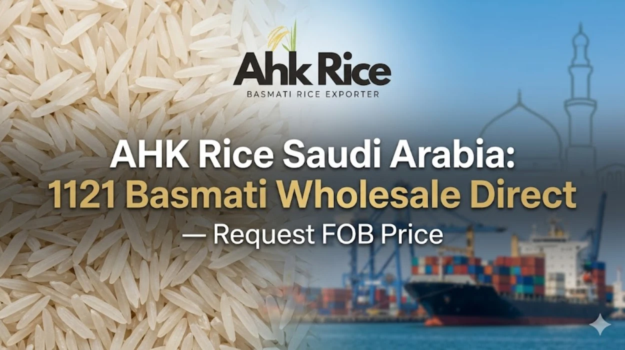 AHK Rice Saudi Arabia 1121 Basmati Wholesale Direct — Request FOB Price
