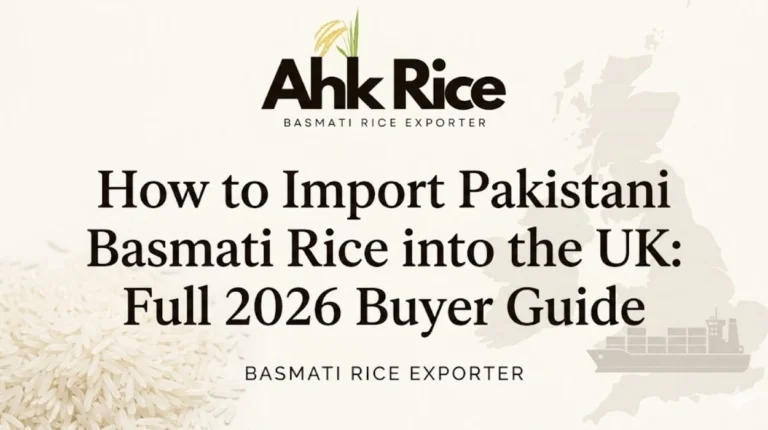 How to Import Pakistani Basmati Rice into the UK Full 2026 Buyer Guide