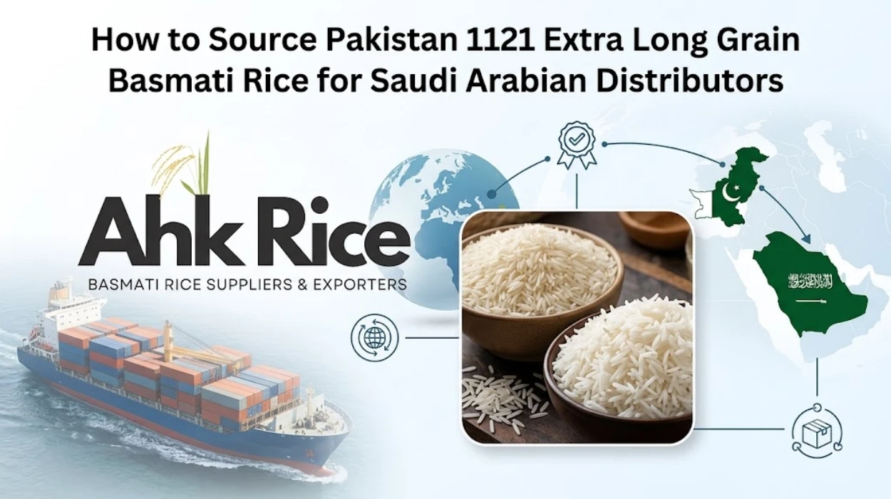 How to Source Pakistan 1121 Extra Long Grain Basmati Rice for Saudi Arabian Distributors